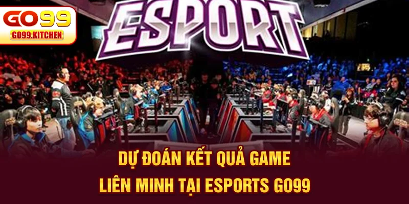 Dự đoán kết quả game Liên Minh tại Esports GO99