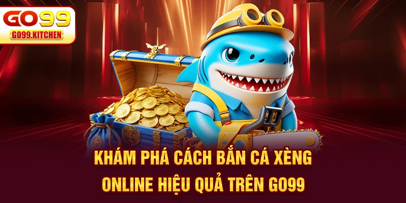 Khám phá cách bắn cá xèng online hiệu quả trên GO99