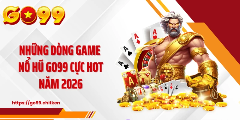 Những dòng game nổ hũ GO99 cực hot năm 2026