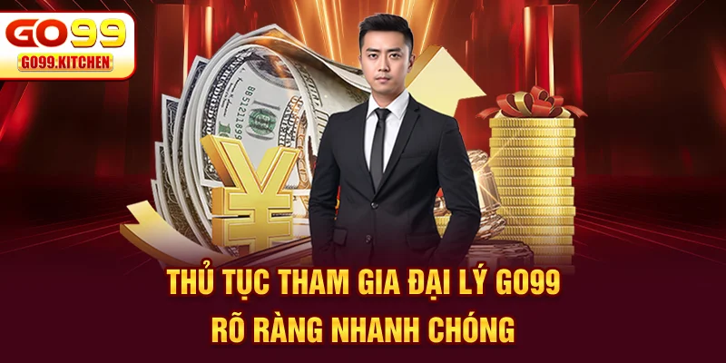Thủ tục tham gia đại lý GO99 rõ ràng, nhanh chóng